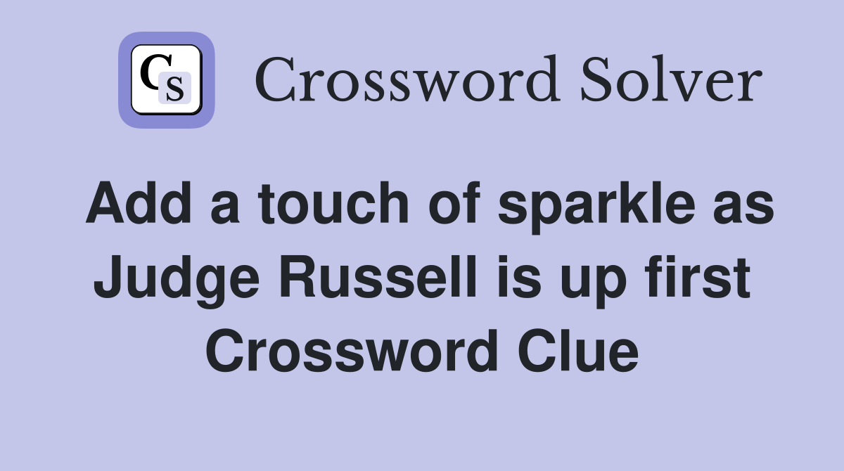 Add a touch of sparkle as Judge Russell is up first Crossword Clue