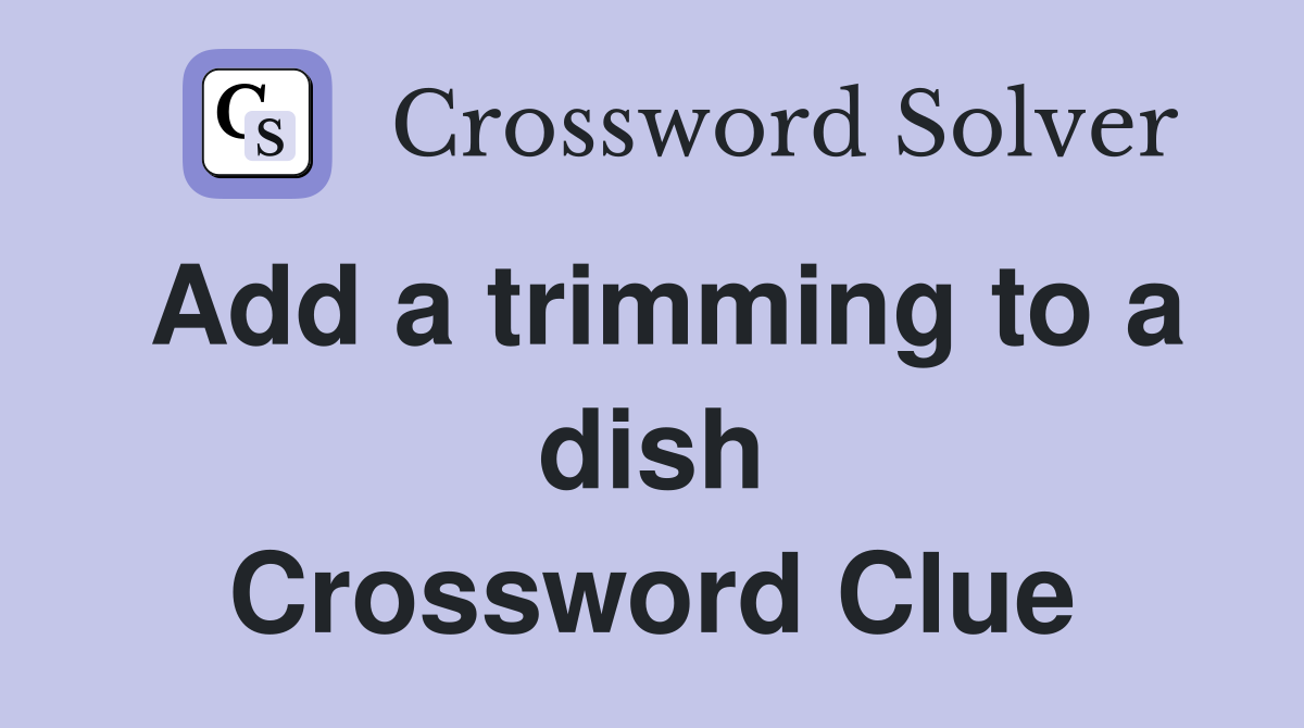 Add a trimming to a dish Crossword Clue