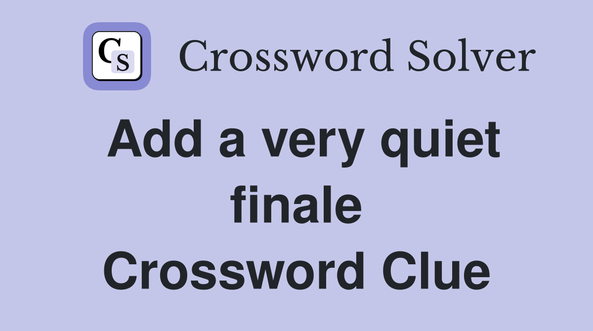 Add a very quiet finale Crossword Clue
