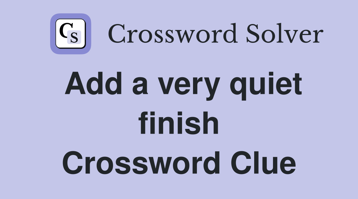 Add a very quiet finish Crossword Clue