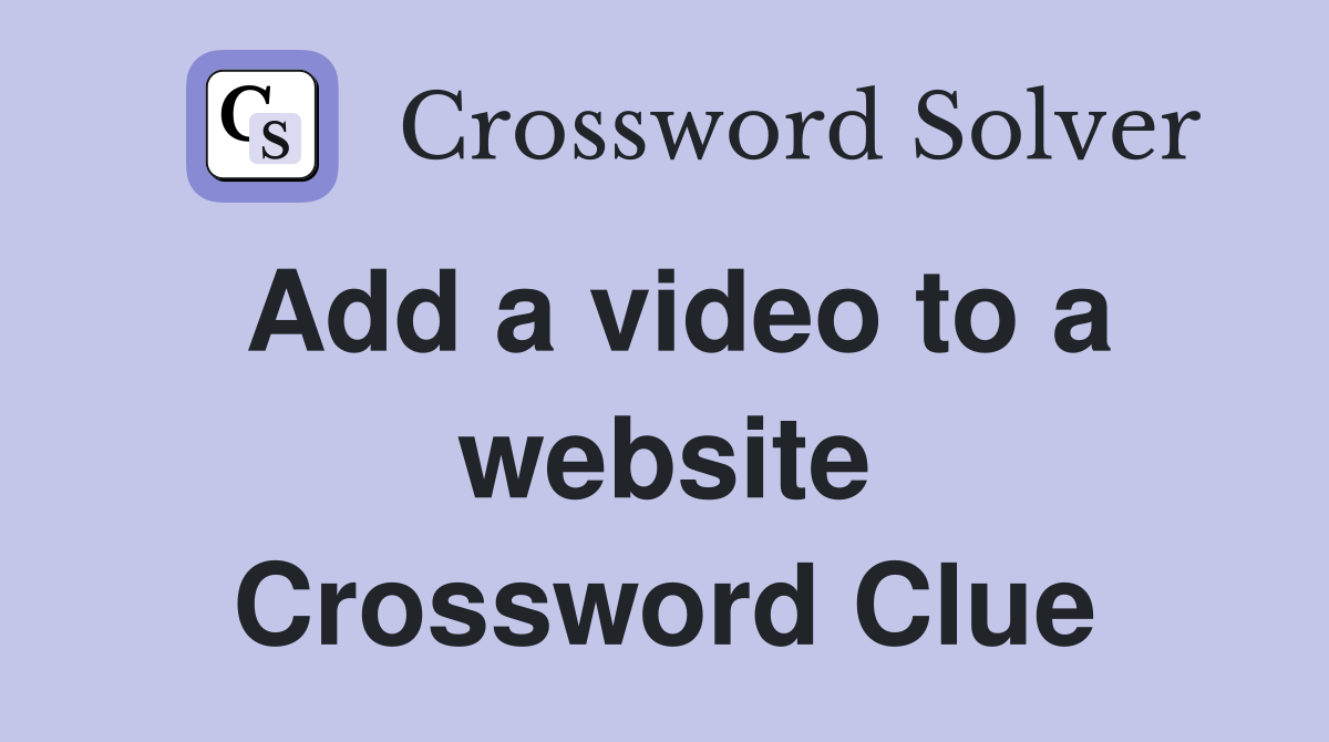 Add a video to a website Crossword Clue