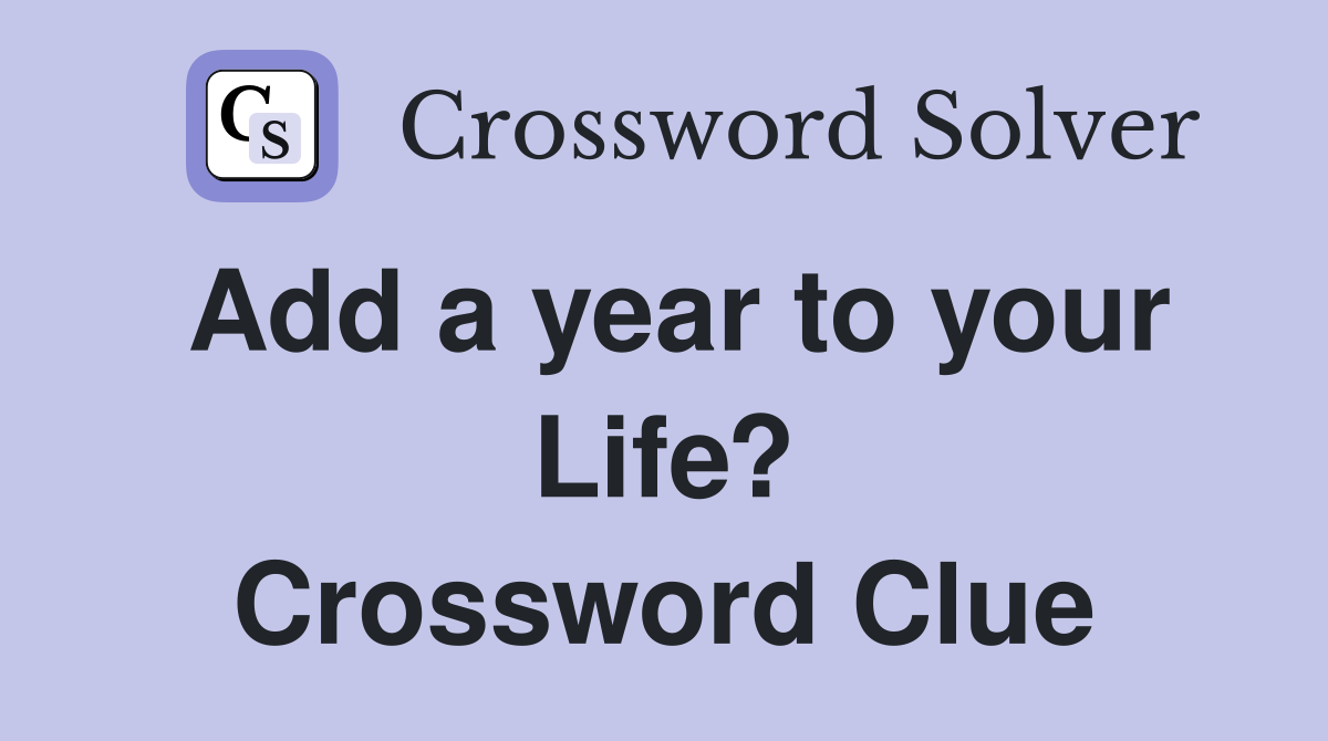 Add a year to your Life? Crossword Clue