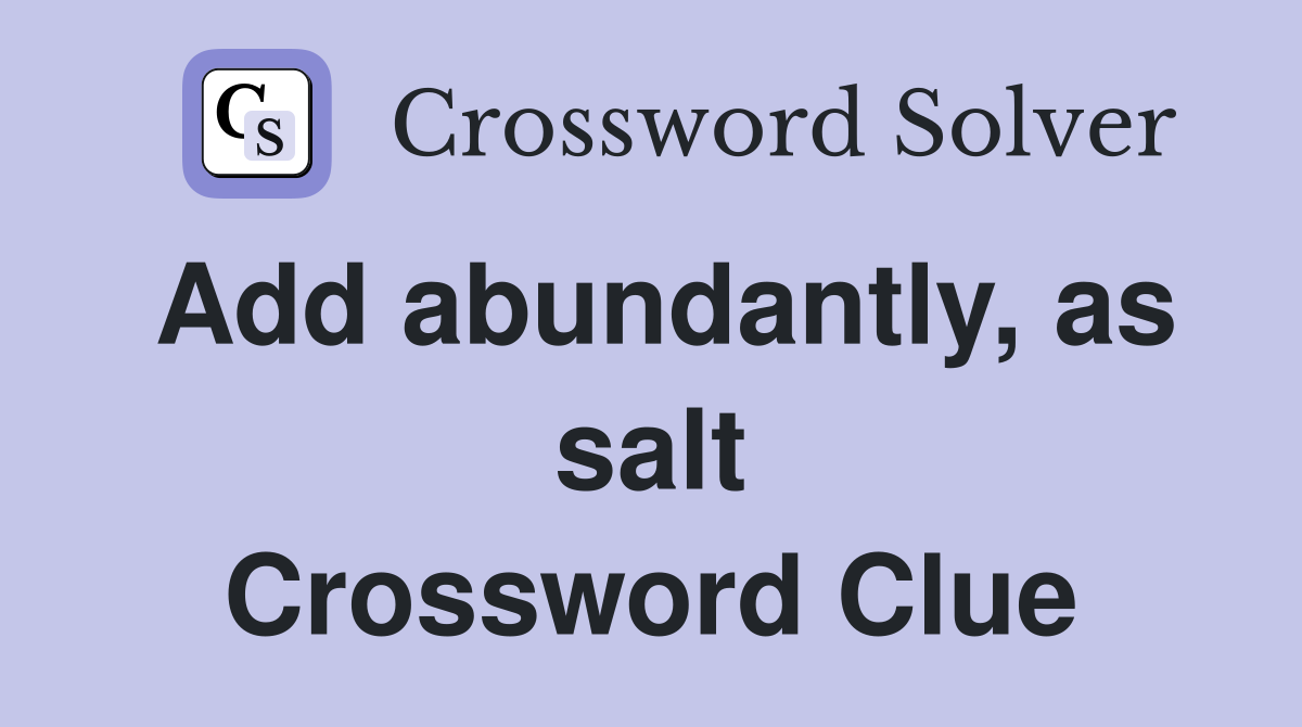 Add abundantly, as salt Crossword Clue