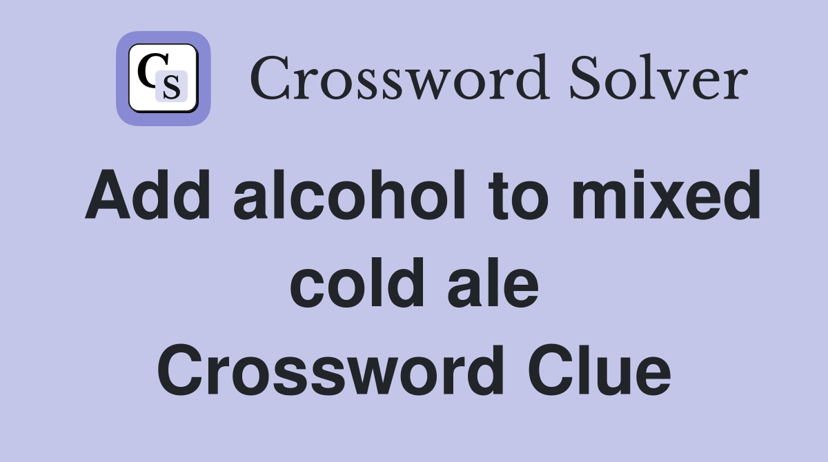 Add alcohol to mixed cold ale Crossword Clue