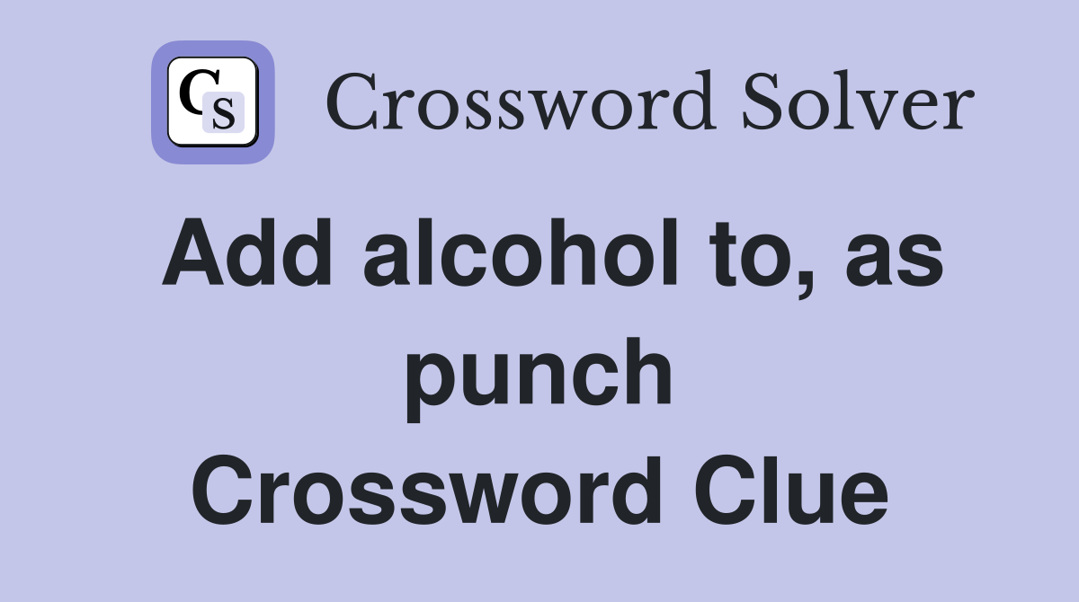 Add alcohol to, as punch Crossword Clue
