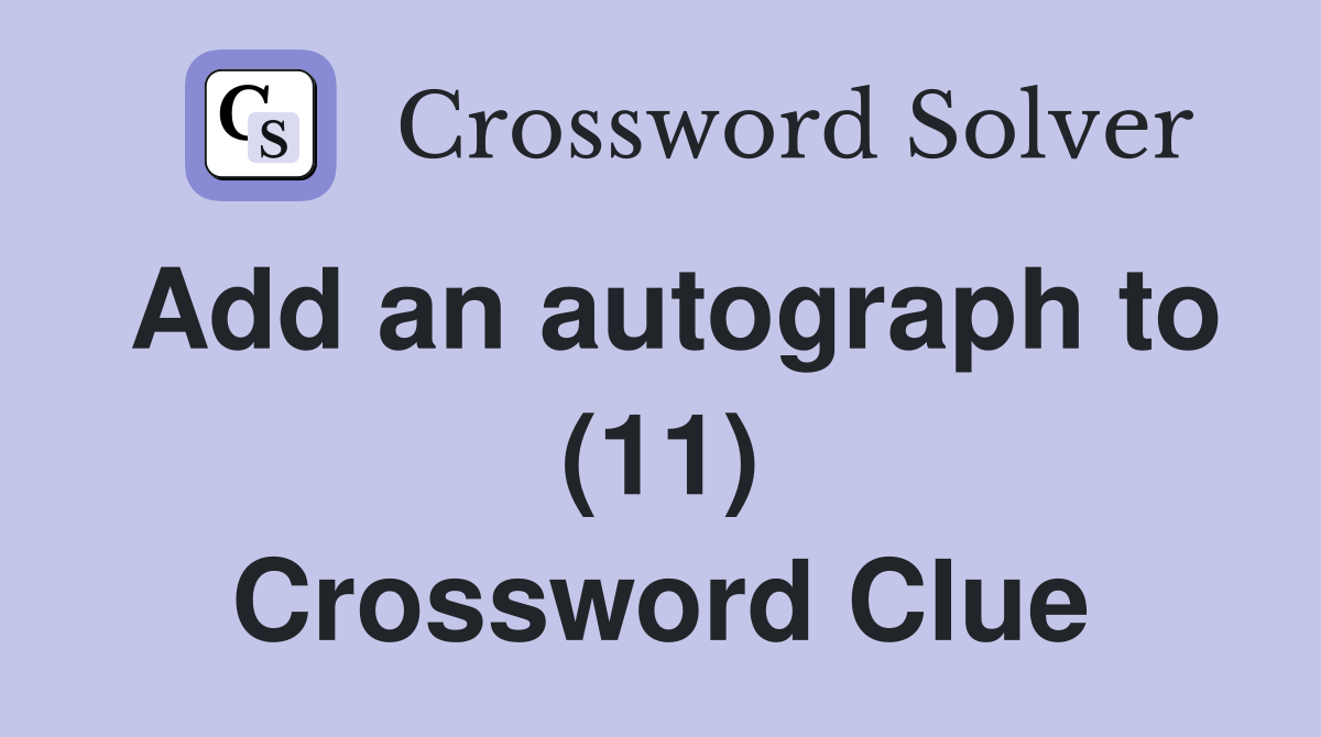 Add an autograph to (11) Crossword Clue