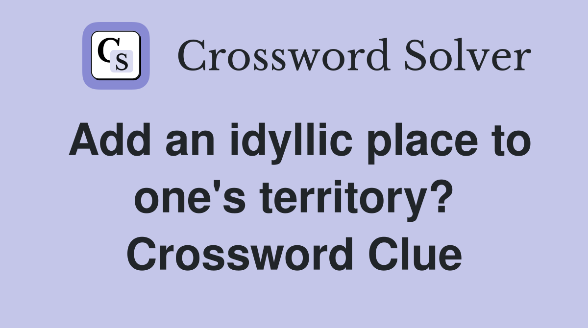 Add an idyllic place to one's territory? Crossword Clue