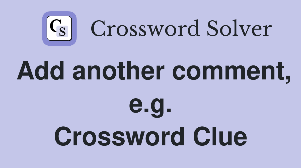 Add another comment, e.g. Crossword Clue