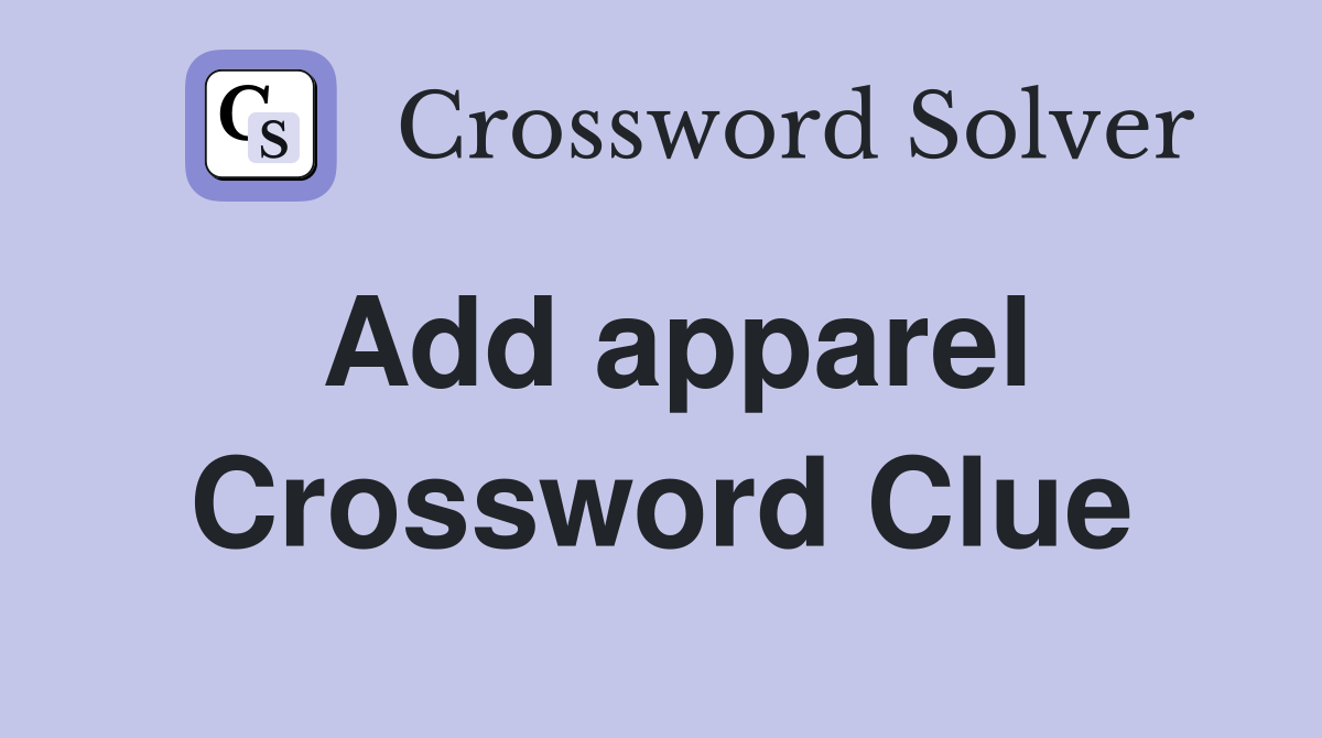 Add apparel Crossword Clue