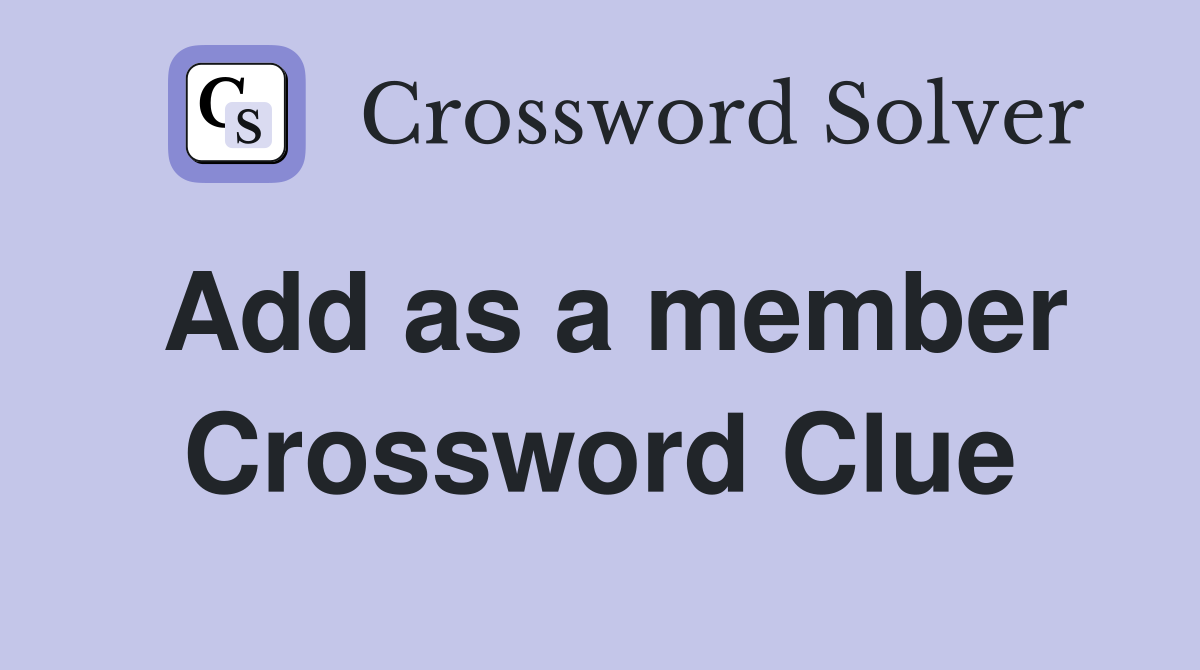 Add as a member Crossword Clue