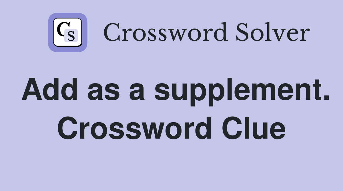 Add as a supplement. Crossword Clue