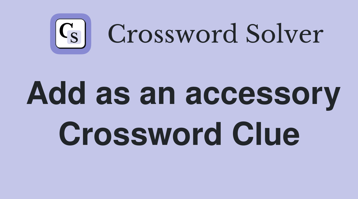 Add as an accessory Crossword Clue