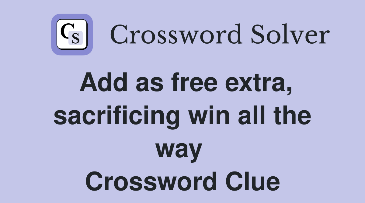 Add as free extra, sacrificing win all the way  Crossword Clue