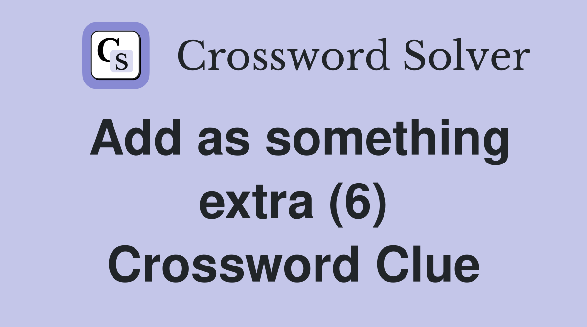 Add as something extra (6) Crossword Clue