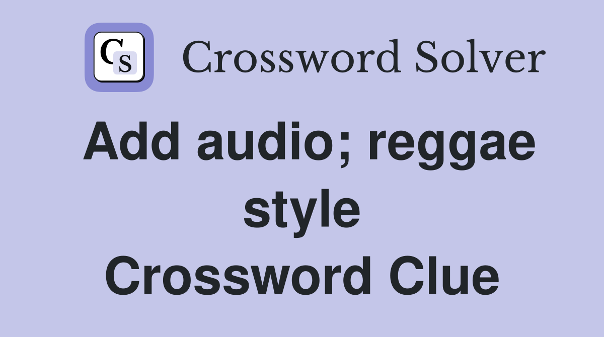 Add audio; reggae style Crossword Clue