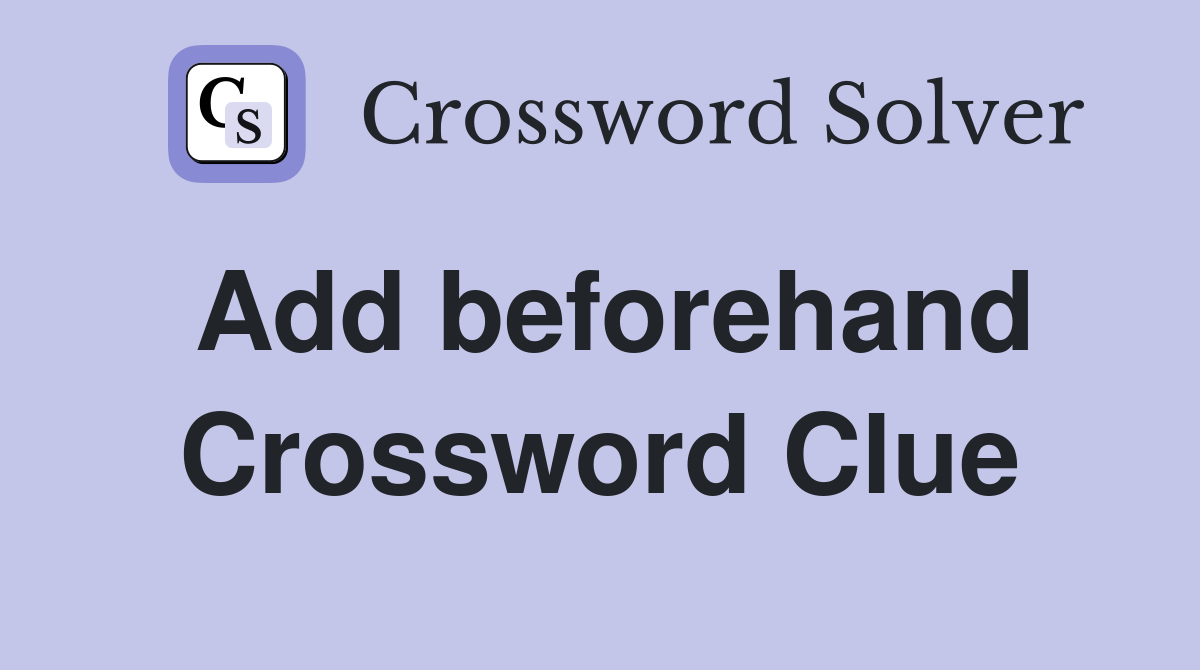 Add beforehand Crossword Clue