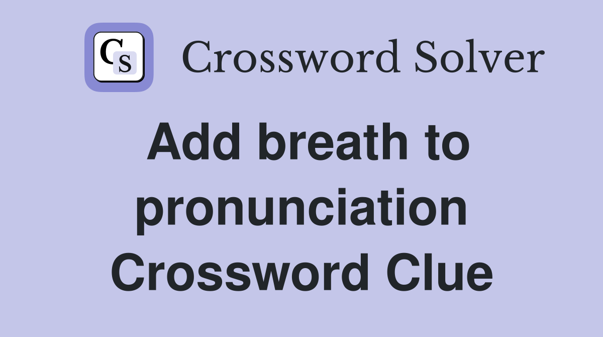 Add breath to pronunciation Crossword Clue