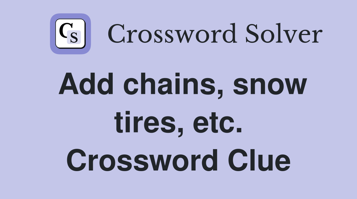 Add chains, snow tires, etc. Crossword Clue