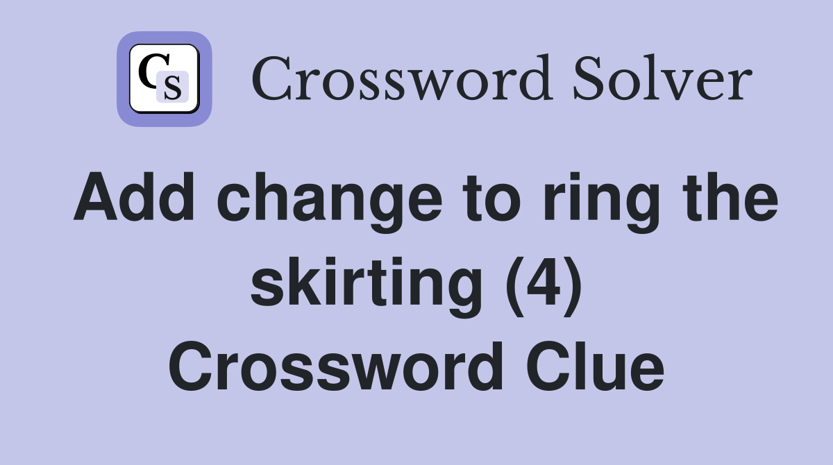 Add change to ring the skirting (4) Crossword Clue