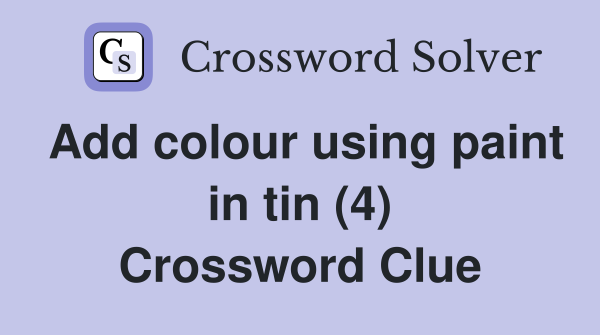 Add colour using paint in tin (4) Crossword Clue