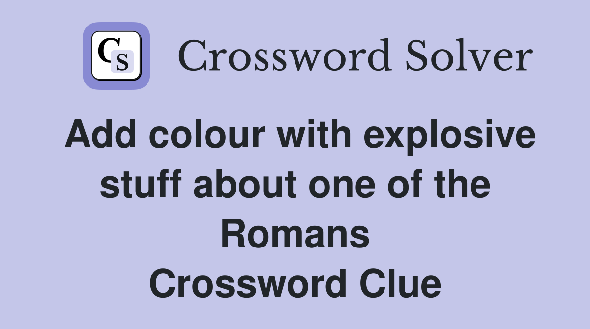 Add colour with explosive stuff about one of the Romans Crossword Clue