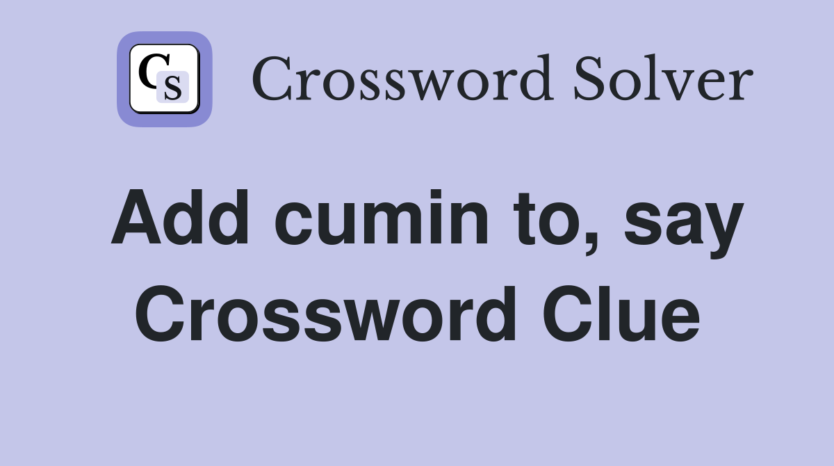 Add cumin to, say Crossword Clue