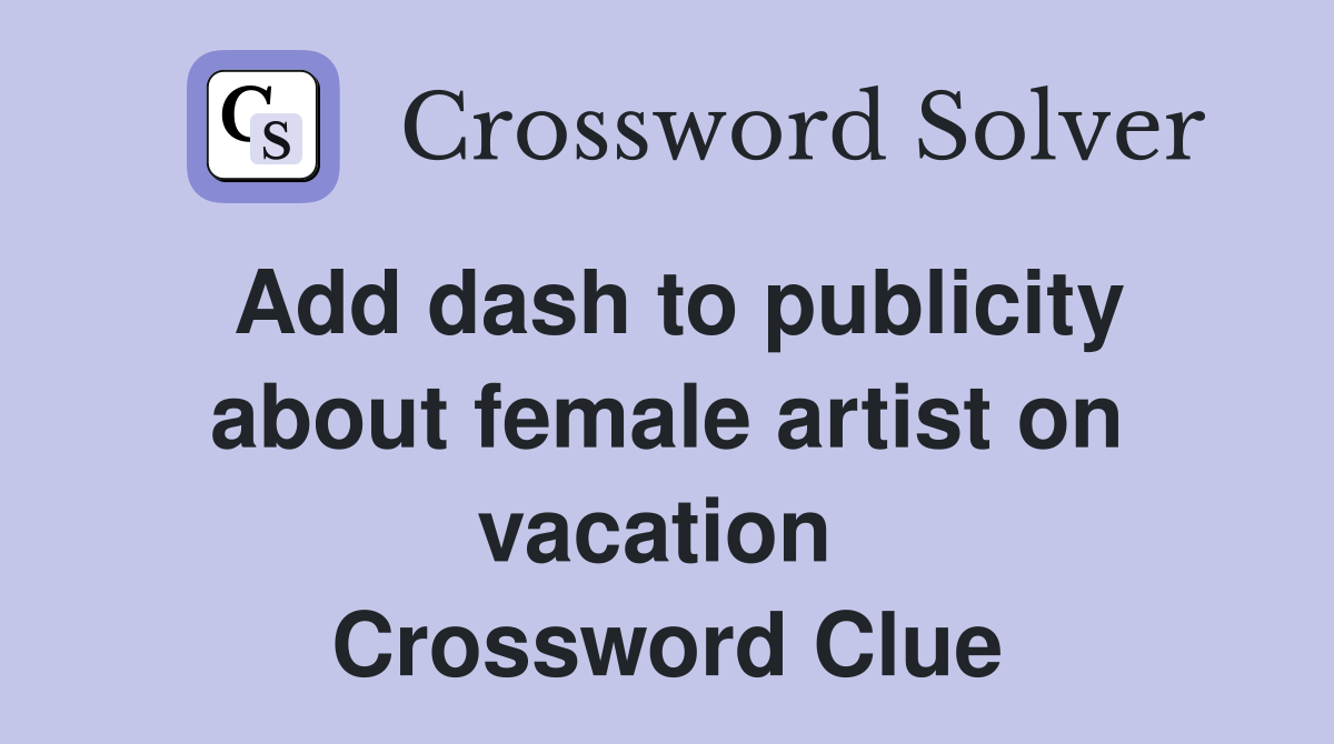 Add dash to publicity about female artist on vacation  Crossword Clue