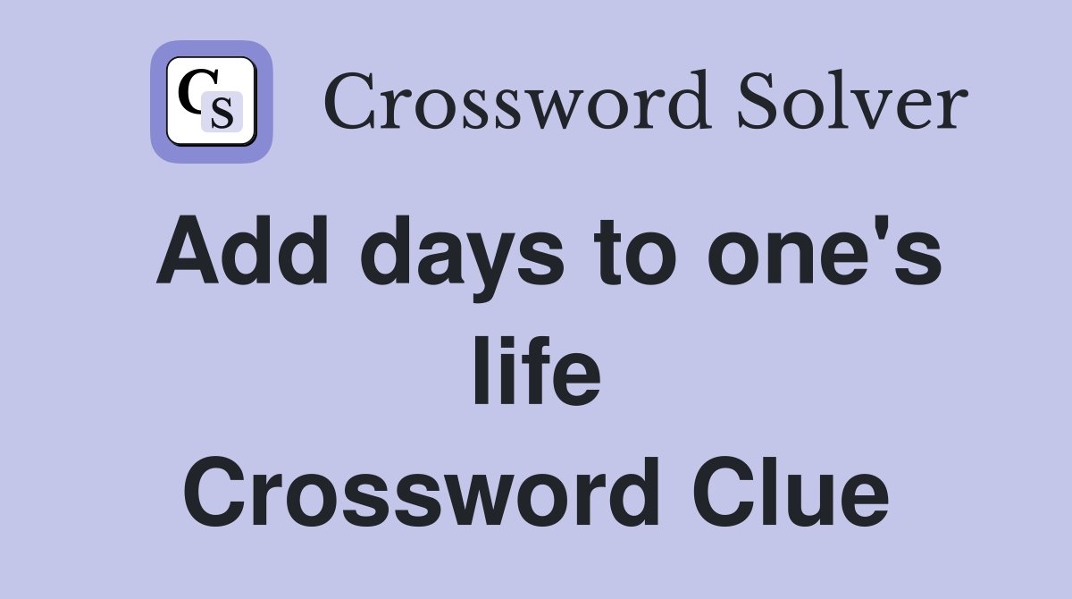 Add days to one's life Crossword Clue