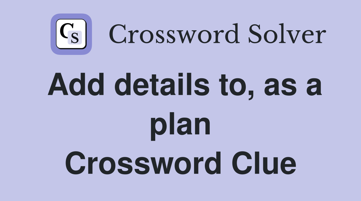 Add details to, as a plan Crossword Clue
