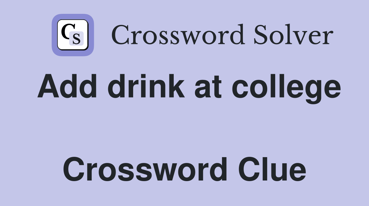 Add drink at college  Crossword Clue