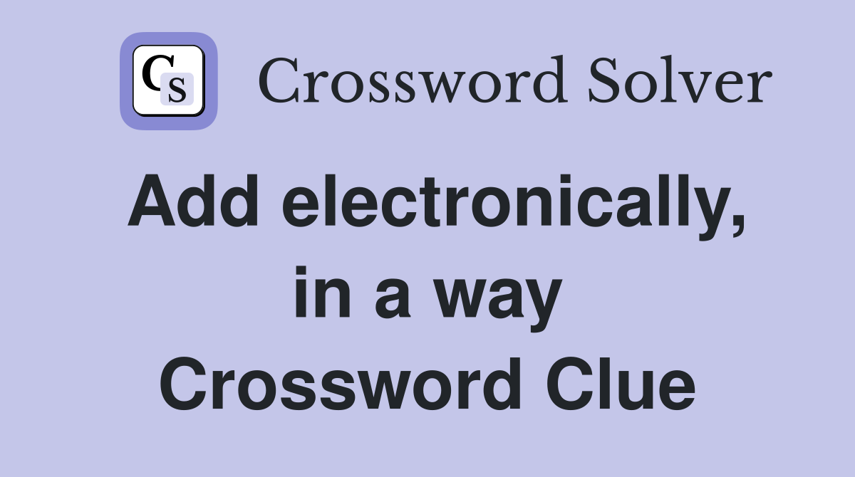 Add electronically, in a way Crossword Clue