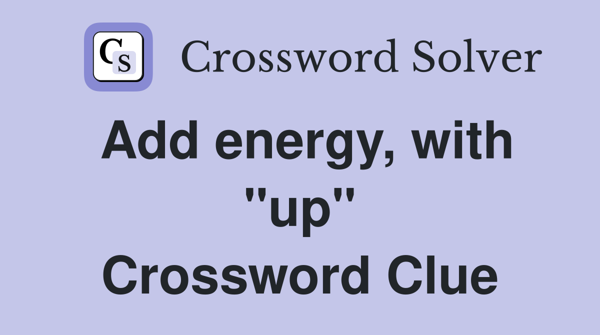Add energy, with "up" Crossword Clue