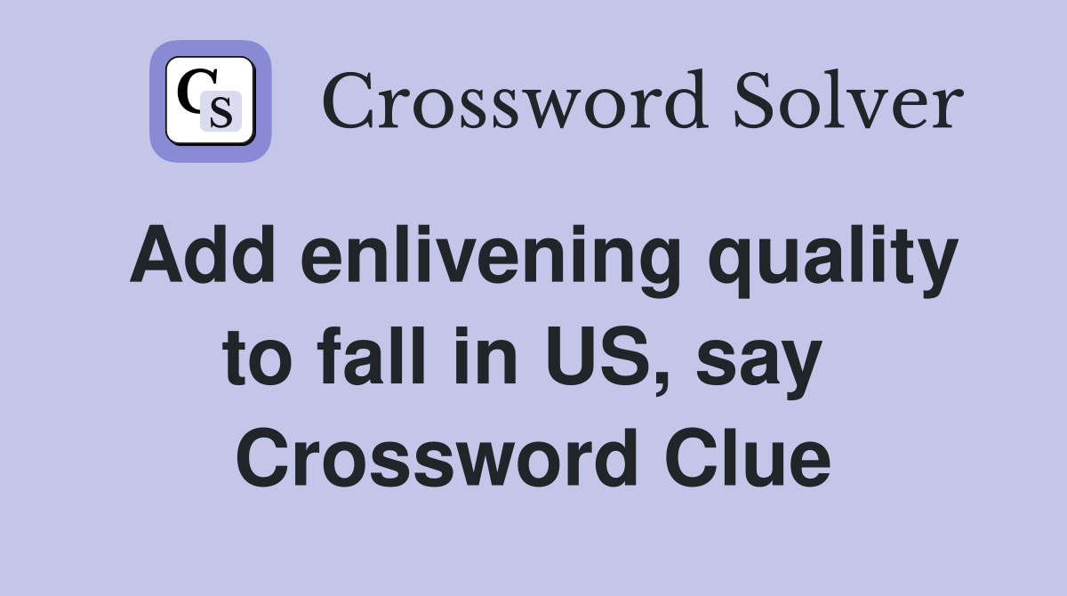 Add enlivening quality to fall in US, say  Crossword Clue