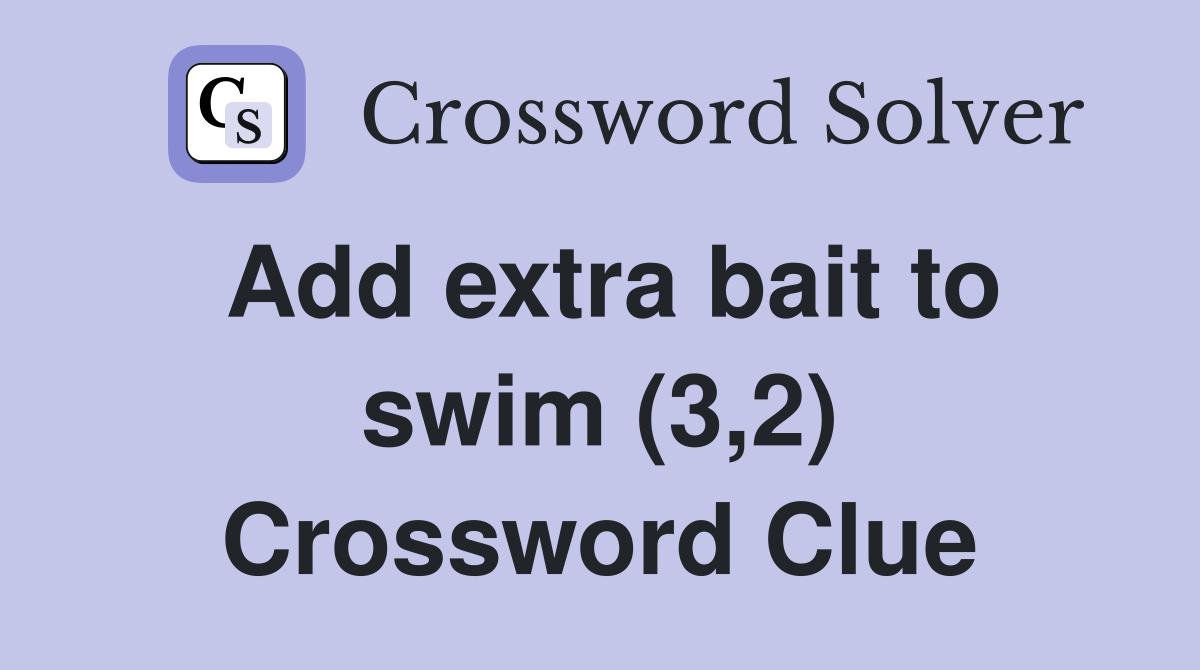 Add extra bait to swim (3,2) Crossword Clue
