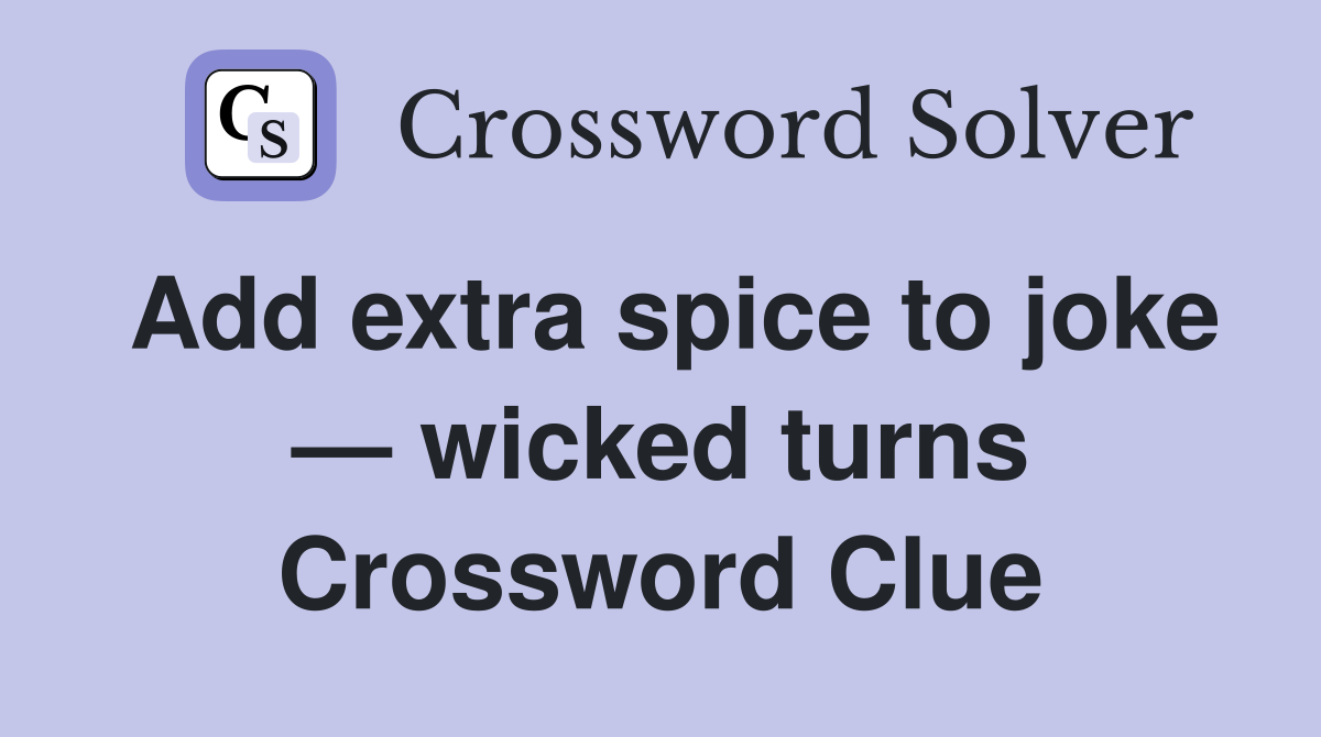 Add extra spice to joke wicked turns Crossword Clue Answers