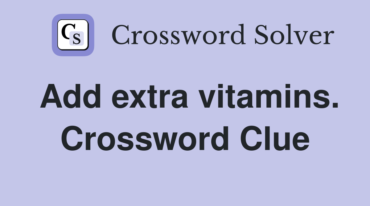 Add extra vitamins. Crossword Clue