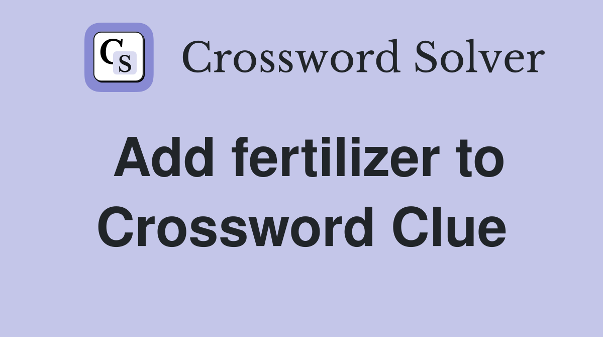 Add fertilizer to Crossword Clue