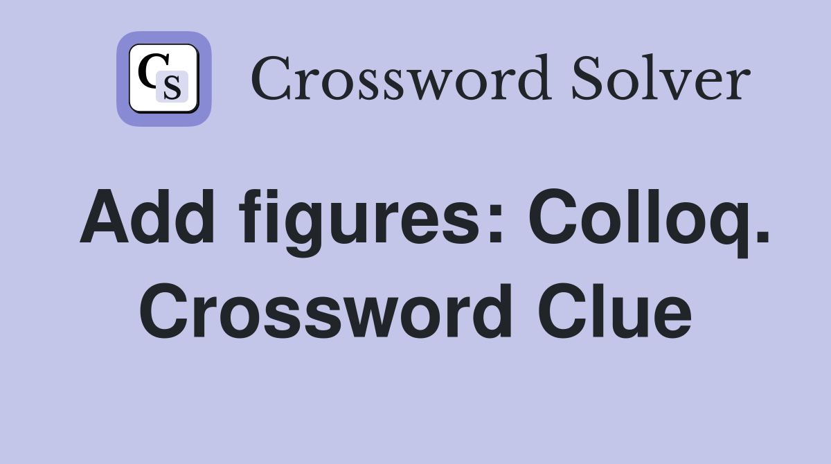 Add figures: Colloq. Crossword Clue
