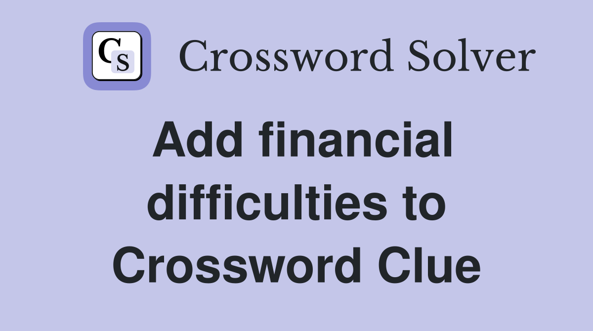 Add financial difficulties to Crossword Clue