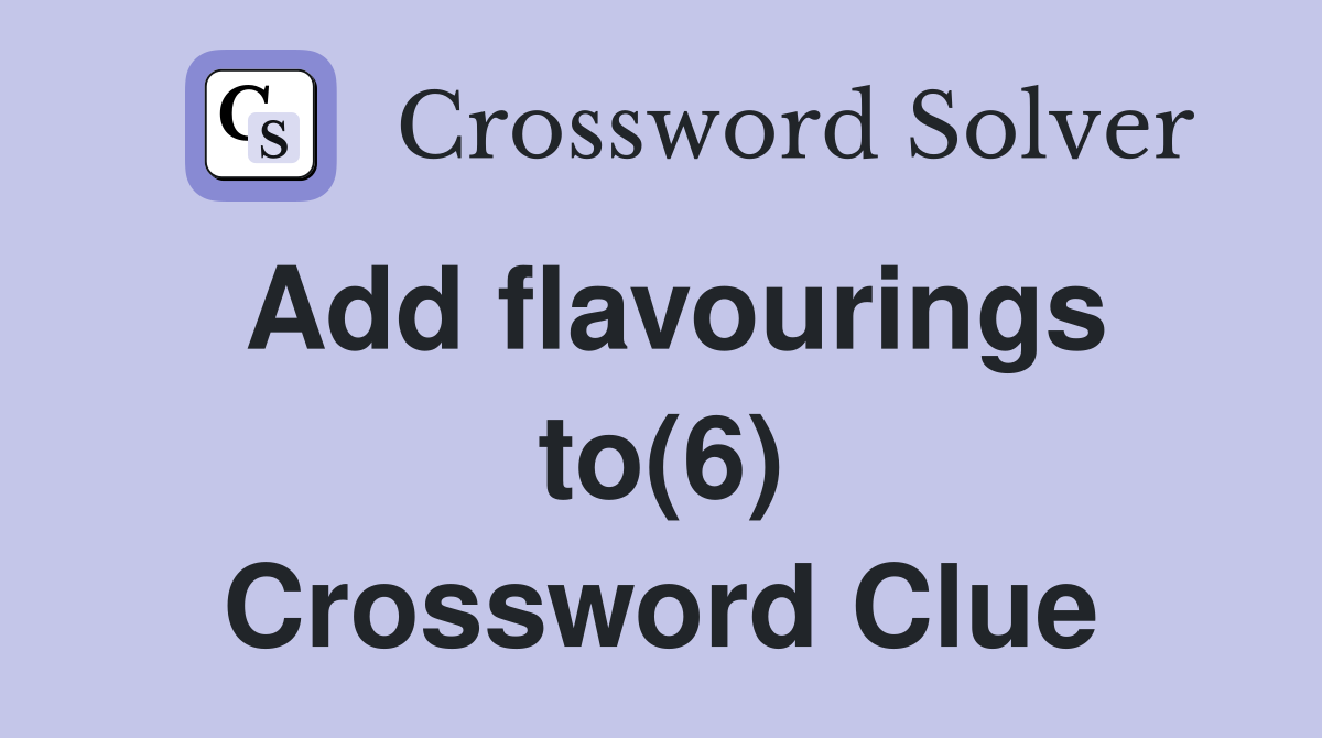 Add flavourings to(6) Crossword Clue