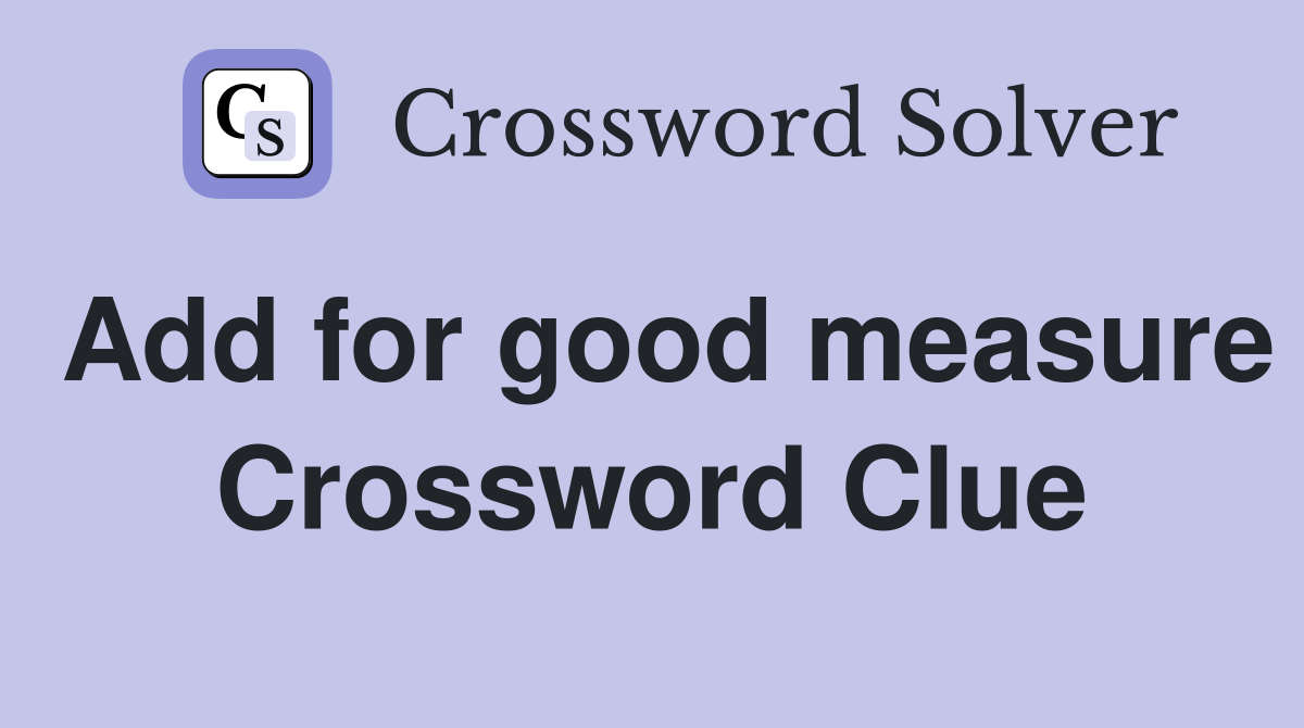 Add for good measure Crossword Clue