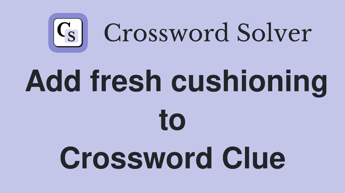 Add fresh cushioning to Crossword Clue
