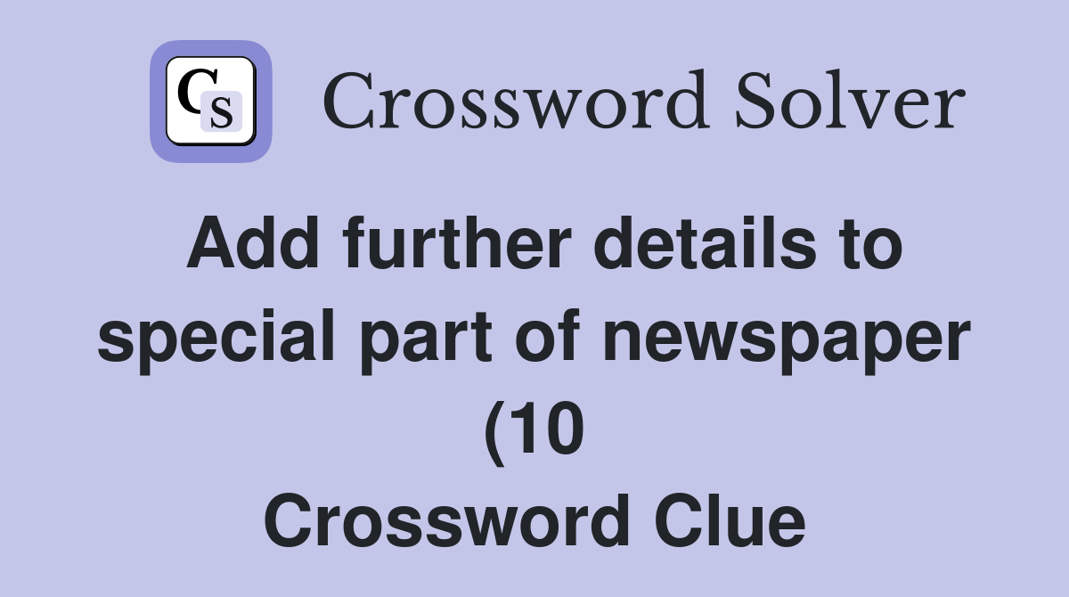 Add further details to special part of newspaper (10) Crossword Clue Add further details to special part of newspaper (10) Crossword Clue