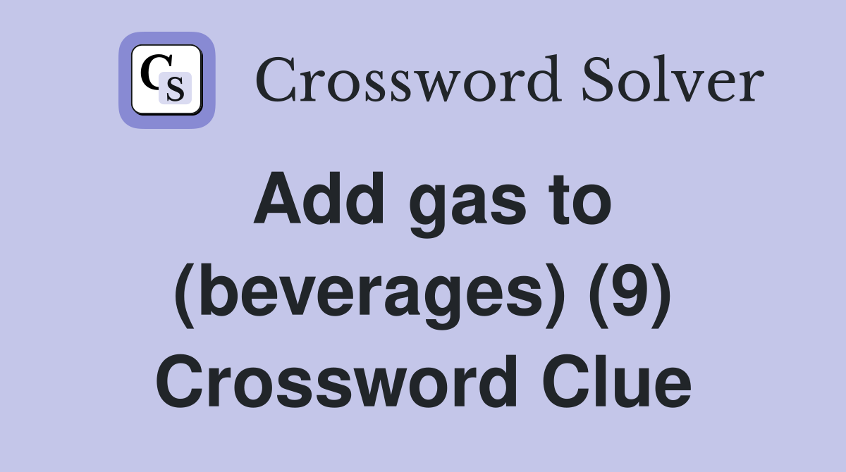Add gas to (beverages) (9) Crossword Clue