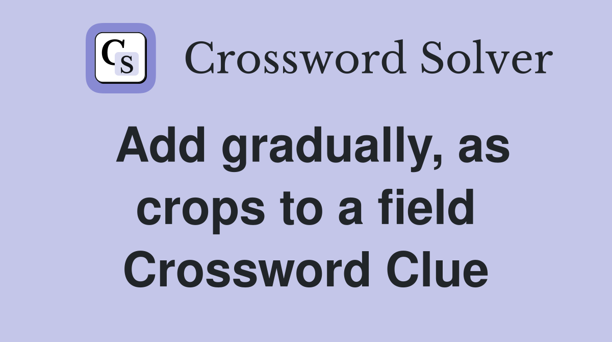 Add gradually, as crops to a field Crossword Clue