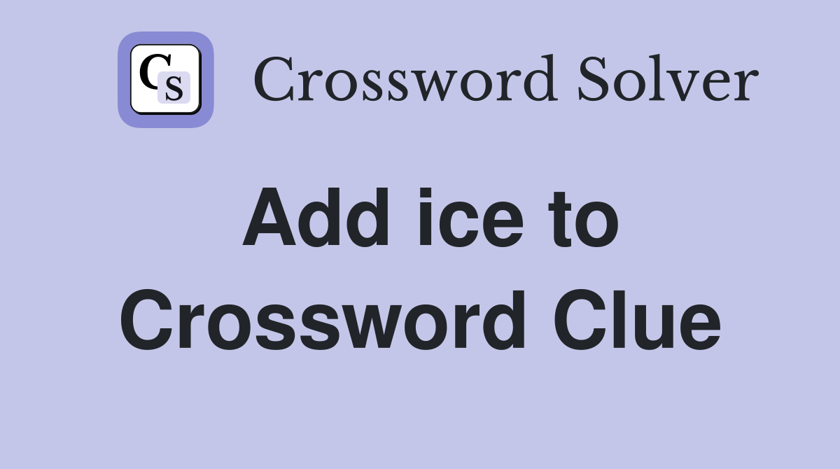 Add ice to Crossword Clue
