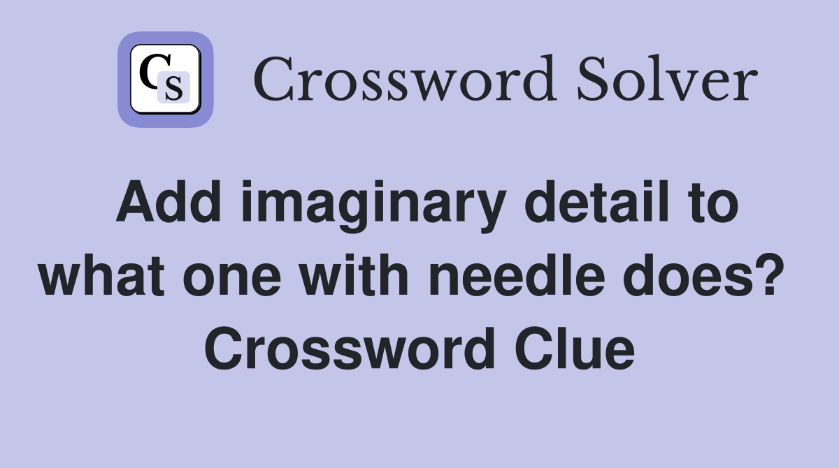 Add imaginary detail to what one with needle does?  Crossword Clue
