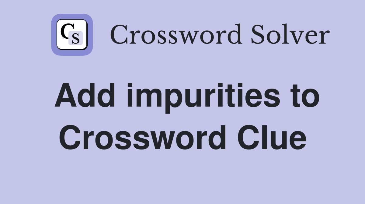 Add impurities to Crossword Clue
