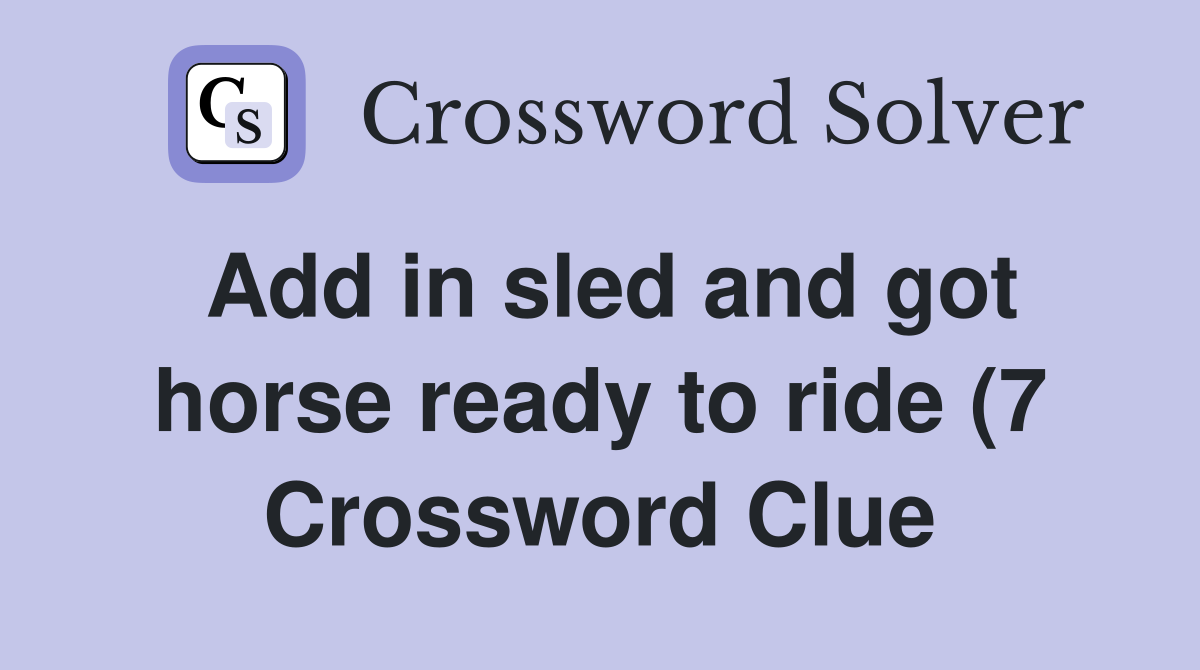 Add in sled and got horse ready to ride (7) Crossword Clue Answers Add in sled and got horse ready to ride (7) Crossword Clue Answers