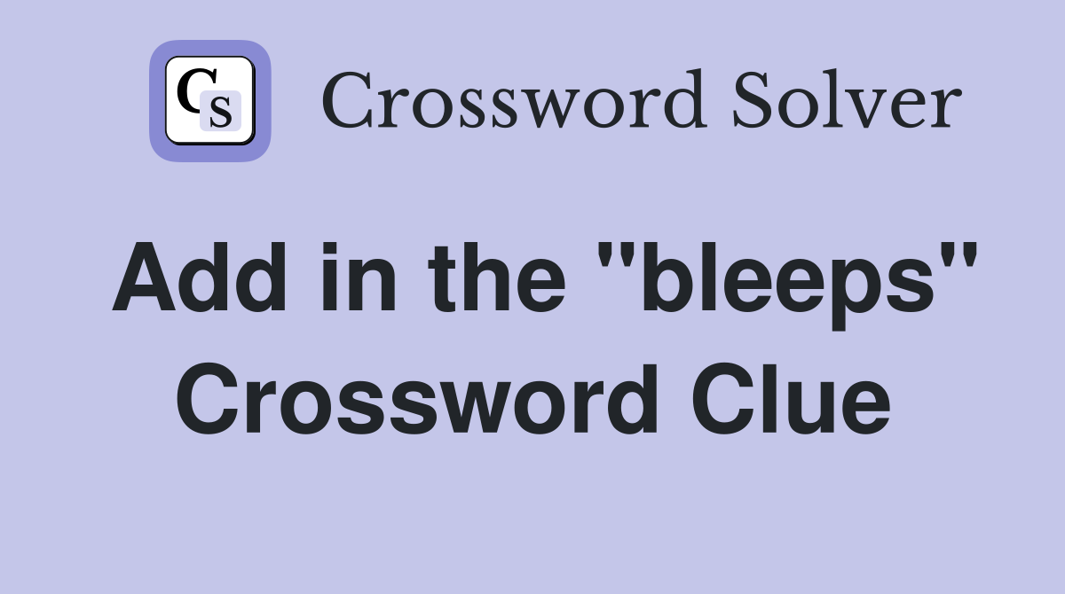 Add in the "bleeps" Crossword Clue